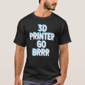 3d Printer Go Brrr 1 T-Shirt (Vorderseite)