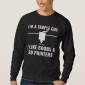 3D Printer  I m a Simple Guy I Like 3D Printers Sweatshirt (Vorderseite)
