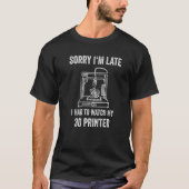 3d Printer Sorry I'm Late 3d Printer T-Shirt (Vorderseite)
