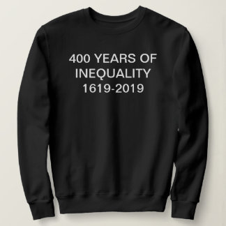 400 Jahre Ungleichheit 1619–2019 T-Shirt | Genesis Sweatshirt
