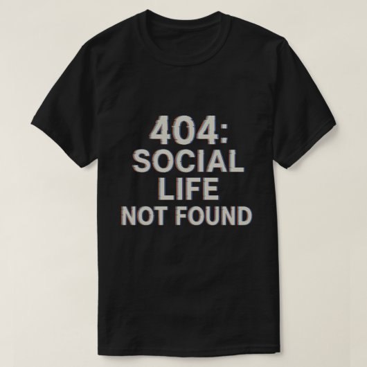 404: Soziales Leben nicht gefunden T-Shirt (Design vorne)