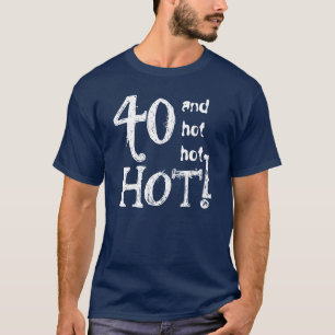 40. Geburtstag Funny 40 und Hot Hot Hot TS025 T-Shirt