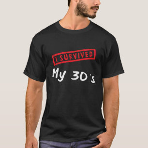 40. Geburtstag überlebte ich meine 30er Jahre, als T-Shirt