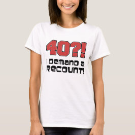 40?! Ich verlange eine Nachzählung T-Shirt