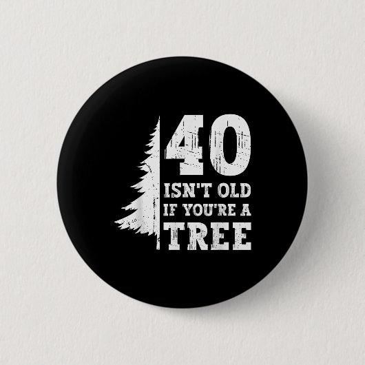40 ISN't alt, wenn Sie'sind ein Baum 40. Button (Vorderseite)