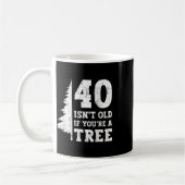 40 ISN't alt, wenn Sie'sind ein Baum 40. Kaffeetasse (Links)