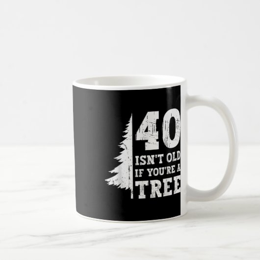 40 ISN't alt, wenn Sie'sind ein Baum 40. Kaffeetasse (Rechts)
