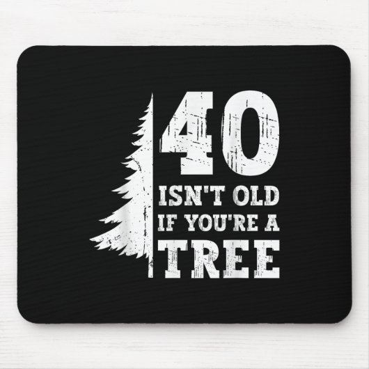 40 ISN't alt, wenn Sie'sind ein Baum 40. Mousepad (Vorne)
