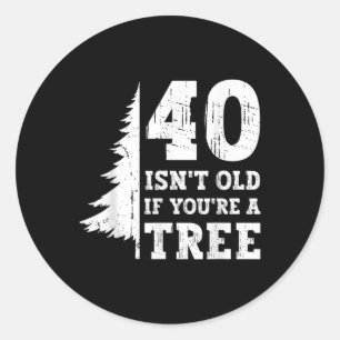 40 ISN't alt, wenn Sie'sind ein Baum 40. Runder Aufkleber