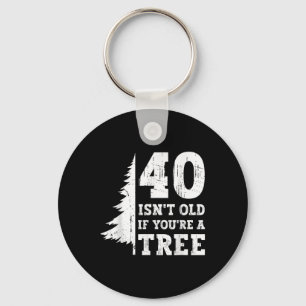 40 ISN't alt, wenn Sie'sind ein Baum 40. Schlüsselanhänger