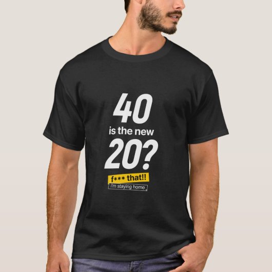 40 ist die neue 20 F, dass ich Zuhause Funny Bleib T-Shirt (Vorderseite)