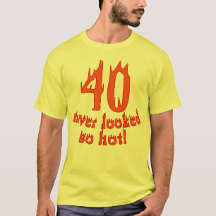 40 so heiß nie geschaut T-Shirt