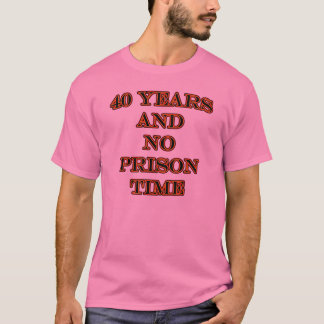 40 und keine Haftzeit T-Shirt