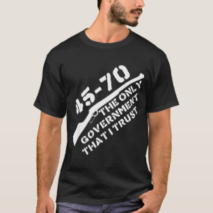 45-70 Das einzige Regierung, der ich vertraue Gewe T-Shirt