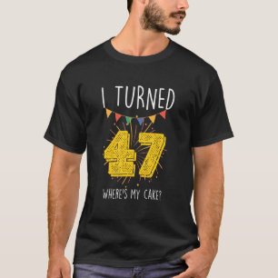 47 Wo ist mein Geburtstagskuchen Celebrat? T-Shirt