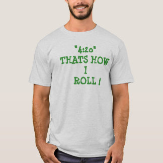 "4: 20", DAS IST, WIE   ICH ROLLE! T-Shirt