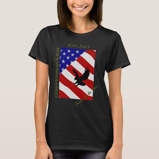 4th July Independence Day Born To Be Free T-Shirt (Vorderseite)