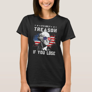 4th Of July George Washington It's Only Treason If T-Shirt