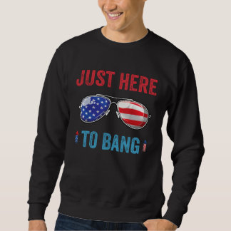 4th of July I m Just Here To Bang American Flag Su Sweatshirt