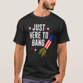 4th Of July Just Here To Bang American Flag Firewo T-Shirt (Vorderseite)