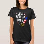 4th Of July Just Here To Bang American Flag Firewo T-Shirt (Vorderseite)