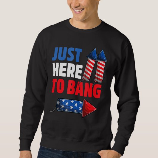 4th Of July Just Here to Bang Fireworks Men Women  Sweatshirt (Vorderseite)