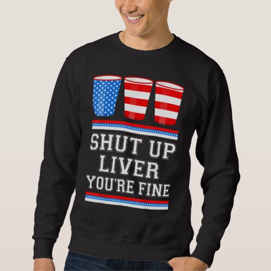 4th of July  SHUT UP LIVER YOURE FINE Beer Cups Me Sweatshirt (Vorderseite)