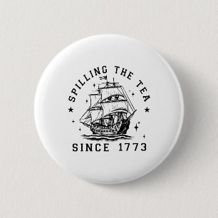 4th of July Spilling The Tea Since 1773 History Te Button