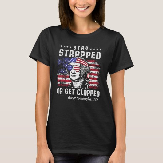 4th of July Stay Strapped or Get Clapped George W T-Shirt (Vorderseite)