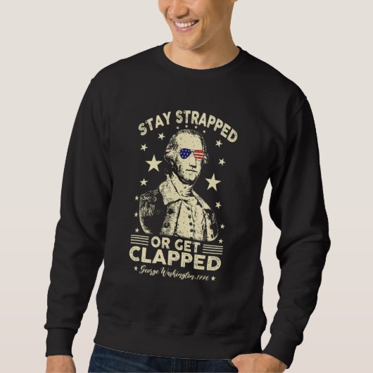 4th of July Stay strapped or get clapped George Wa Sweatshirt (Vorderseite)