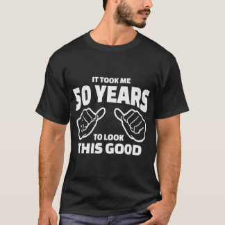 50. Geburtstagsgeschenk brauchte ich 50 Jahre, um  T-Shirt