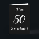 50 So what Funny Black and White 50th Birthday Karte<br><div class="desc">50 So what Funny Black and White 50th Birthday Card. Modern greeting card in black and white typography for someone celebrating 50th birthday. It comes with a funny and inspirational quote I`m 50 so what, and is perfect for a person with a sense of humor. You can change the age...</div>