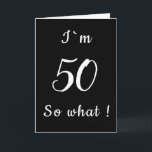 50 So what Funny Black and White 50th Birthday Karte<br><div class="desc">50 So what Funny Black and White 50th Birthday Card. Modern greeting card in black and white typography for someone celebrating 50th birthday. It comes with a funny and inspirational quote I`m 50 so what, and is perfect for a person with a sense of humor. You can change the age...</div>
