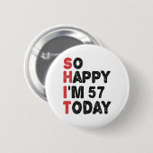 57th Birthday So Happy I'm 57 Today Gift Funny Button (Vorne & Hinten)