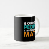 5 Out Of 4 People Struggle With Math Kaffeetasse (VorderseiteRechts)
