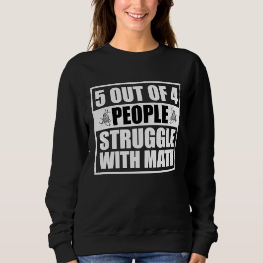 5 out of 4 People Struggle with Math Math Teacher Sweatshirt (Vorderseite)