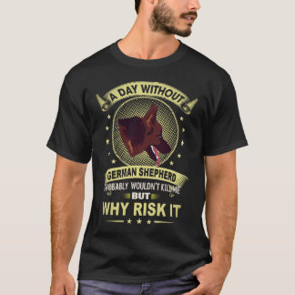 5 Tage ohne Deutscher Schäferhund würden mich wahr T-Shirt
