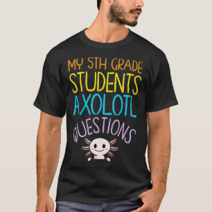 5th Grad Teacher Apprection I Aolotl Fragen T-Shirt