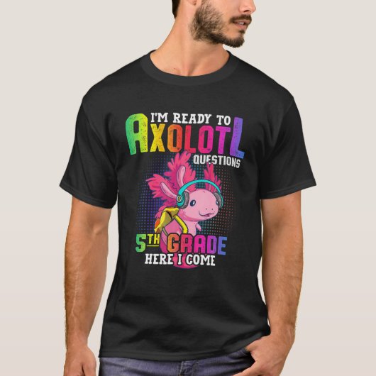 5Th Grade Ready To Axolotl Questions Funny Back To T-Shirt (Vorderseite)