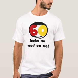 60 sieht mir so gut aus wie T - Shirt und Geschenk