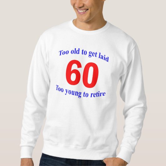 60 zu alt zu… sweatshirt (Vorderseite)