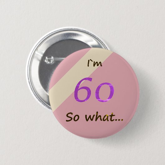 60th Birthday Funny I`m 60 so what Motivational Button (Vorne & Hinten)