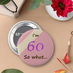 60th Birthday Funny I`m 60 so what Motivational Button