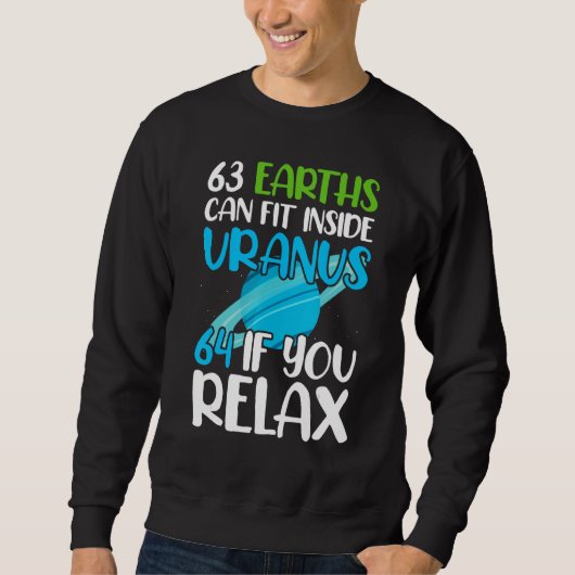 63 Earths Can Fit Inside Uranus 64 If You Relax As Sweatshirt (Vorderseite)