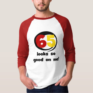 65 sieht mir so gut aus wie T - Shirt und Geschenk
