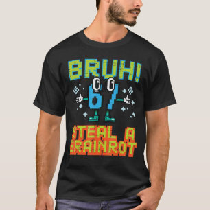 67 Bruh stiehl einen Brainrot lustiges Meme 6 7 Ju T-Shirt