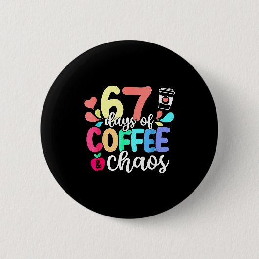 67 Days Of Coffee & Chaos Happy 67th Day Schoo Button (Vorderseite)