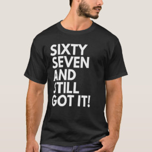 67 Jahre alt und immer noch Got 67. Seven 67. Bir T-Shirt