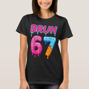 67 Meme 6 7 Zahlen Eiscreme Sechs Sieben Bruh Lust T-Shirt