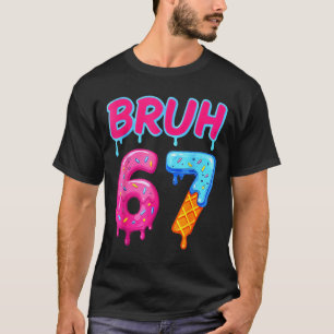 67 Meme 6 7 Zahlen Eiscreme Sechs Sieben Bruh Lust T-Shirt
